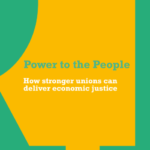 Power to the People: How stronger unions can deliver economic justice